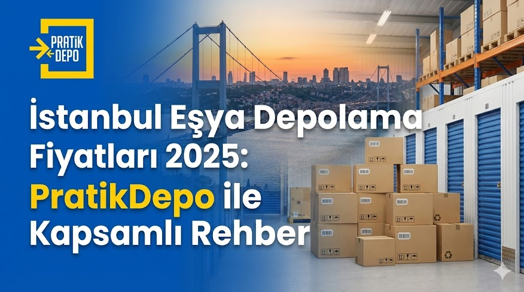 İstanbul Eşya Depolama Fiyatları 2025: PratikDepo ile Kapsamlı Rehber